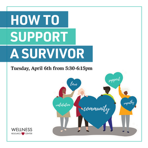 People holding hearts that say "community, validation, love, support, empathy". Other text reads "How to support a survivor Tuesday, April 6th from 5:30-6:15pm"