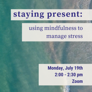 Ocean waves and sand with text that reads "staying present: using mindfulness to manage stress Monday, July 19th 2:00-2:30pm Zoom"